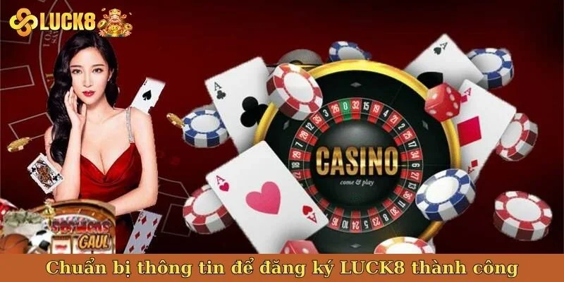 chuan-bi-thong-tin-de-dang-ky-luck8-thanh-cong